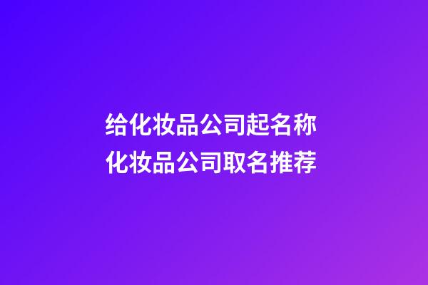 给化妆品公司起名称 化妆品公司取名推荐-第1张-公司起名-玄机派